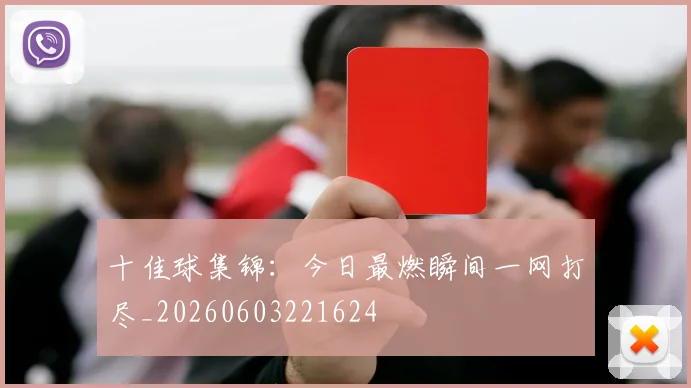 十佳球集锦:今日最燃瞬间一网打尽_20260603221624