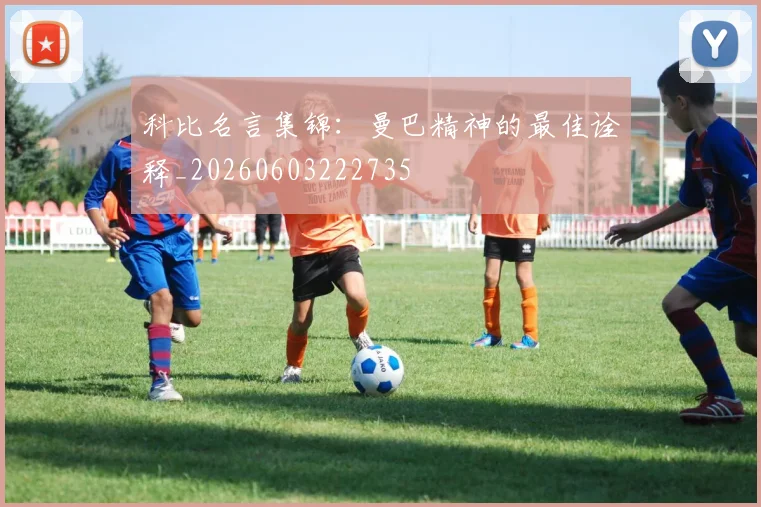 科比名言集锦:曼巴精神的最佳诠释_20260603222735