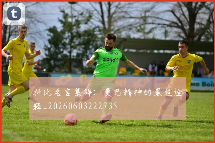 科比名言集锦:曼巴精神的最佳诠释_20260603222735